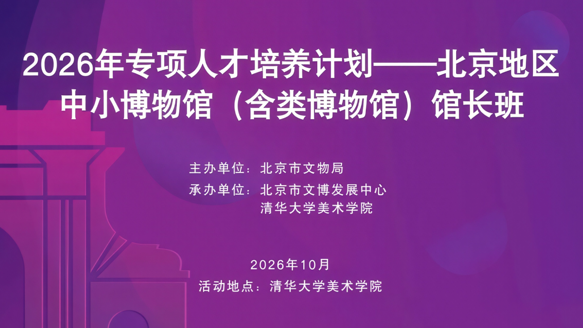 北京市文物局2026年专项人才培养计划——北京地区中小博物馆（含类博物馆）馆长班顺利实施